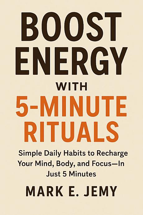 Cover for Boost Energy with 5-Minute Rituals: Simple Daily Habits to Recharge Your Mind, Body, and Focus-In Just 5 Minutes