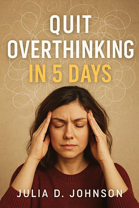 Cover for Quit Overthinking in 5 Days: A STEP-BY-STEP GUIDE TO STOP NEGATIVE THINKING, CALM YOUR MIND, AND TAKE CONTROL OF YOUR LIFE