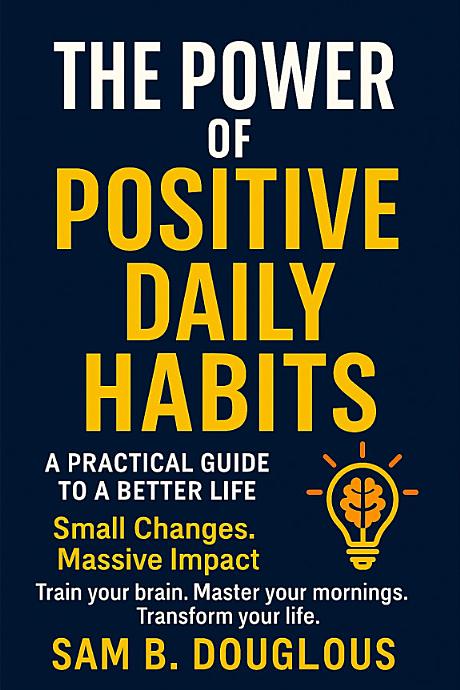 Cover for The Power of Positive Daily Habits: A Practical Guide to a Better Life